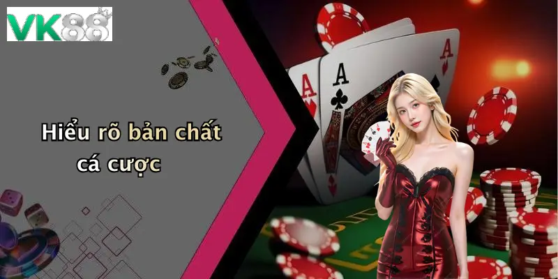 Hiểu rõ bản chất cá cược