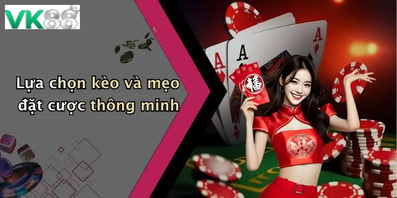 Lựa chọn kèo và mẹo đặt cược thông minh
